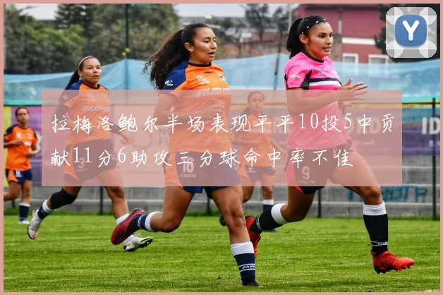 拉梅洛鲍尔半场表现平平10投5中贡献11分6助攻三分球命中率不佳