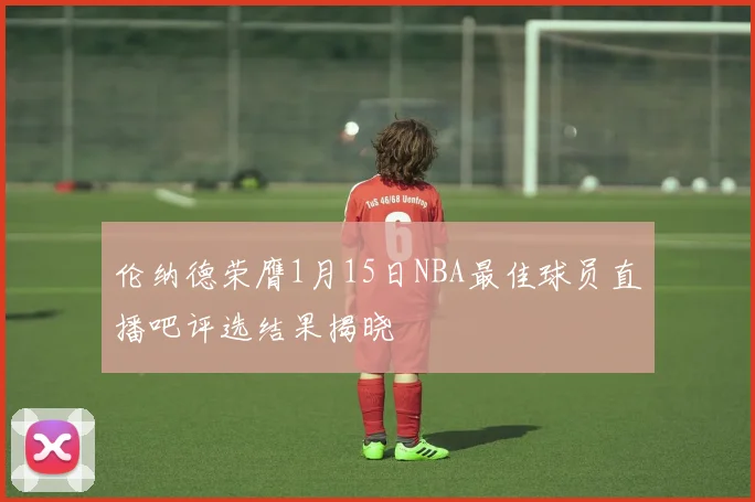 伦纳德荣膺1月15日NBA最佳球员直播吧评选结果揭晓