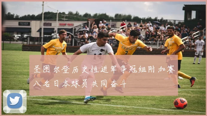 圣图尔登历史性进军争冠组附加赛八名日本球员共同奋斗