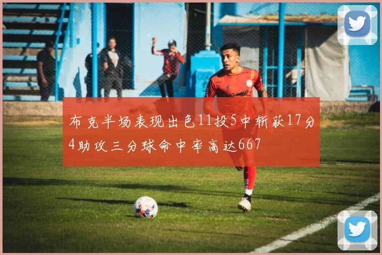 布克半场表现出色11投5中斩获17分4助攻三分球命中率高达667