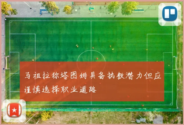 马祖拉称塔图姆具备执教潜力但应谨慎选择职业道路